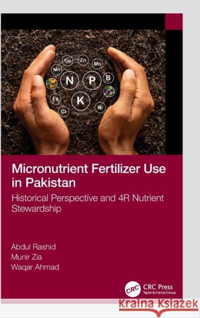 Micronutrient Fertilizer Use in Pakistan: Historical Perspective and 4r Nutrient Stewardship Abdul Rashid Munir Zia Waqar Ahmad 9781032307626