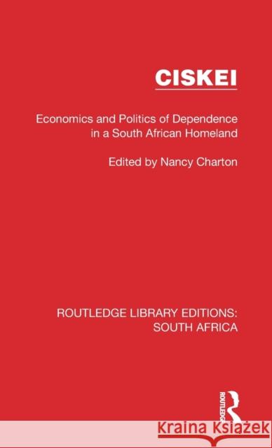 Ciskei: Economics and Politics of Dependence in a South African Homeland Nancy Charton 9781032307688 Routledge