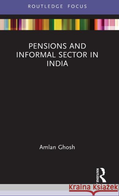 Pensions and Informal Sector in India Amlan Ghosh 9781032307725 Routledge