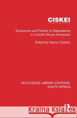 Ciskei: Economics and Politics of Dependence in a South African Homeland Nancy Charton 9781032307848 Routledge