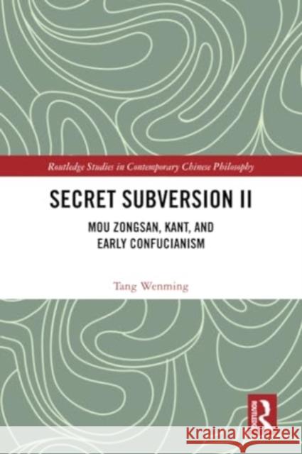 Secret Subversion II: Mou Zongsan, Kant, and Early Confucianism Tang Wenming 9781032307893