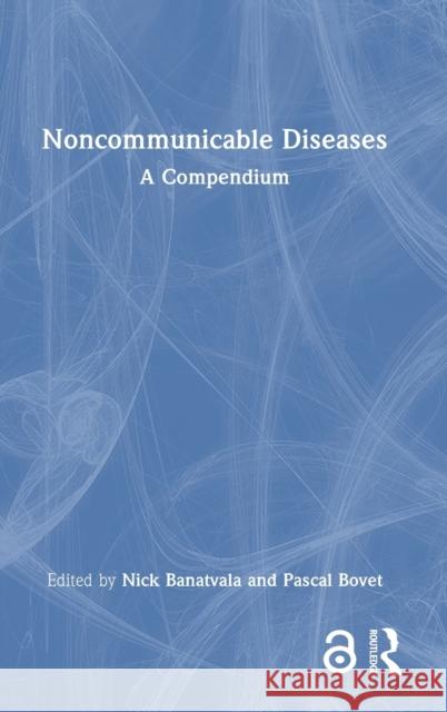 Noncommunicable Diseases: A Compendium Banatvala, Nick 9781032307930 Taylor & Francis Ltd