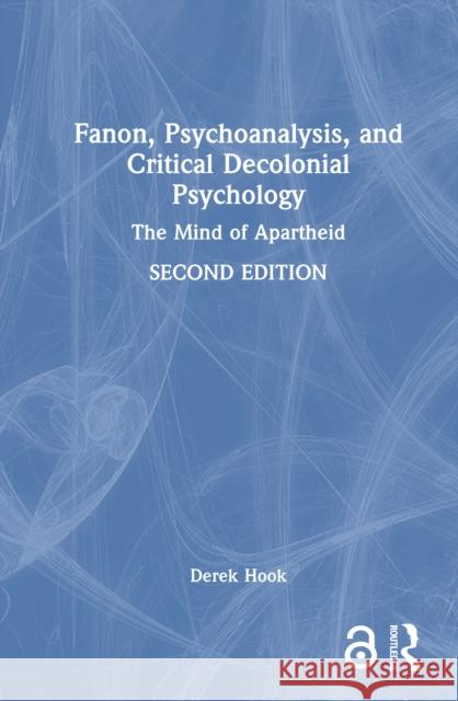 Fanon, Psychoanalysis and Critical Decolonial Psychology: The Mind of Apartheid Derek Hook 9781032308029