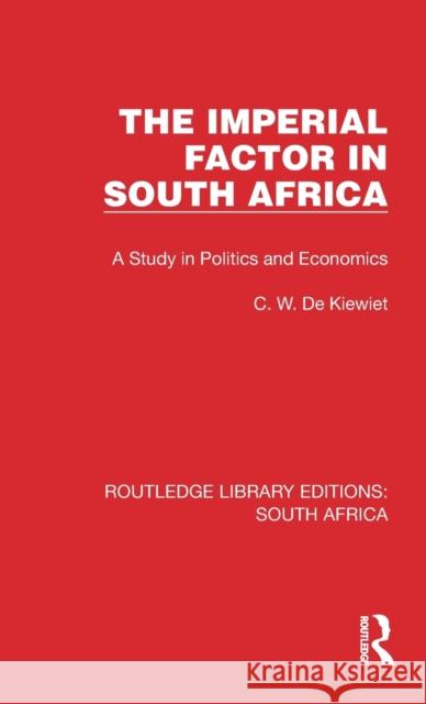 The Imperial Factor in South Africa: A Study in Politics and Economics Cornelis W. d 9781032308050 Routledge
