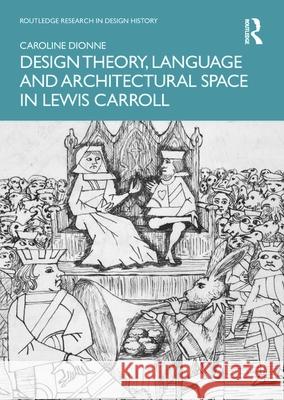 Design Theory, Language and Architectural Space in Lewis Carroll Caroline Dionne 9781032308111 Taylor & Francis Ltd