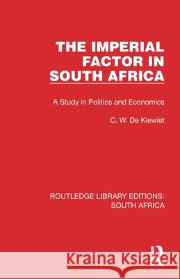 The Imperial Factor in South Africa: A Study in Politics and Economics Cornelis W. d 9781032308197 Routledge