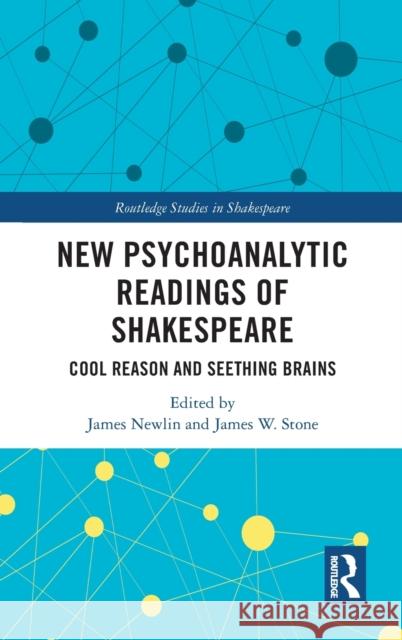 New Psychoanalytic Readings of Shakespeare: Cool Reason and Seething Brains James Newlin James W. Stone 9781032308296 Routledge