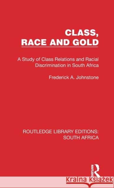 Class, Race and Gold: A Study of Class Relations and Racial Discrimination in South Africa Frederick A. Johnstone 9781032308340 Routledge