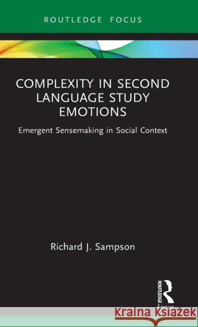 Complexity in Second Language Study Emotions: Emergent Sensemaking in Social Context Sampson, Richard J. 9781032308449 Routledge