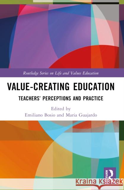 Value-Creating Education: Teachers' Perceptions and Practice Emiliano Bosio Maria Guajardo 9781032308579 Routledge