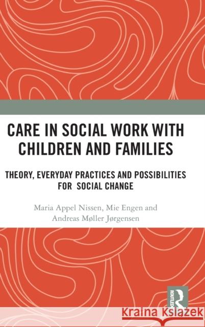 Care in Social Work with Children and Families: Theory, Everyday Practices and Possibilities for Social Change Maria Appe Mie Engen Andreas M?lle 9781032308715