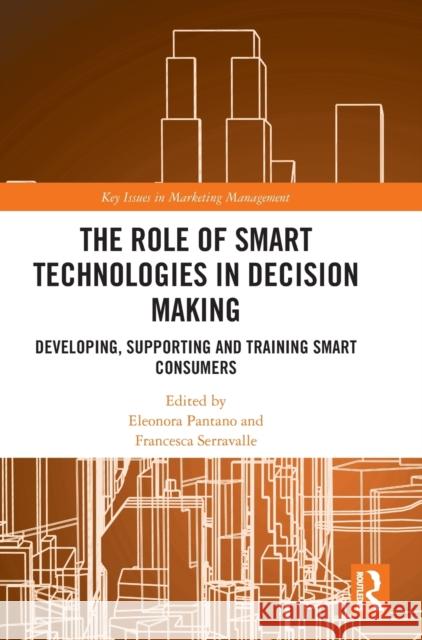 The Role of Smart Technologies in Decision Making: Developing, Supporting and Training Smart Consumers Pantano, Eleonora 9781032308821