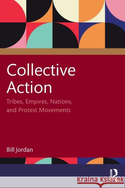 Collective Action: Tribes, Empires, Nations, and Protest Movements Bill Jordan 9781032308876