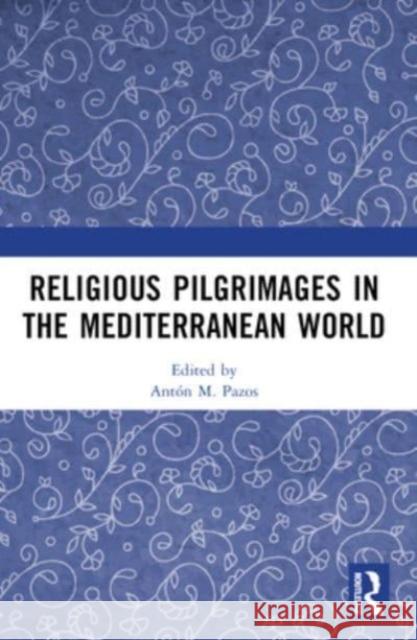 Religious Pilgrimages in the Mediterranean World Ant?n M. Pazos 9781032309309 Routledge