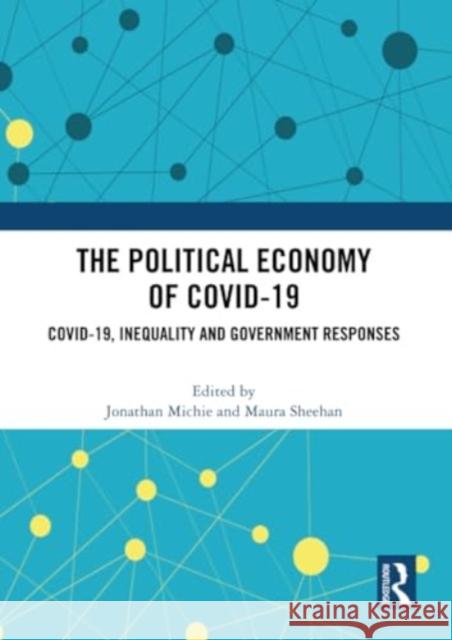 The Political Economy of Covid-19: Covid-19, Inequality and Government Responses Jonathan Michie Maura Sheehan 9781032309590 Routledge