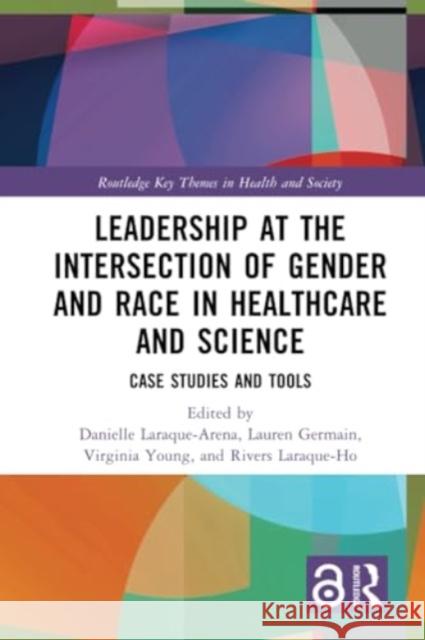 Leadership at the Intersection of Gender and Race in Healthcare and Science: Case Studies and Tools Danielle Laraque-Arena Lauren Germain Virginia Young 9781032309712 Routledge