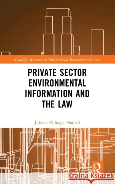 Private Sector Environmental Information and the Law Juliana Zuluaga Madrid 9781032309767 Taylor & Francis Ltd