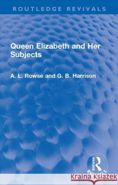 Queen Elizabeth and Her Subjects A. L. Rowse G. B. Harrison 9781032309774 Routledge