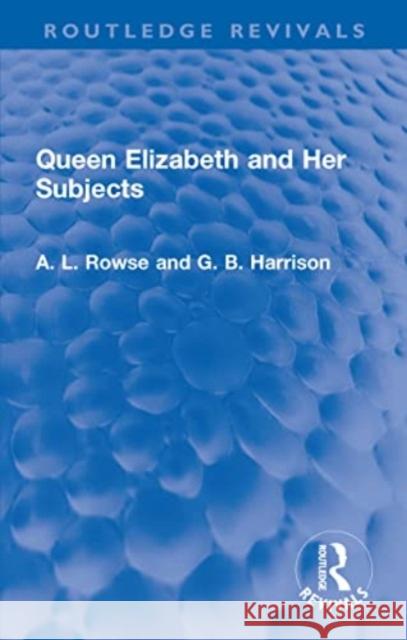 Queen Elizabeth and Her Subjects A. L. Rowse G. B. Harrison 9781032309781 Routledge