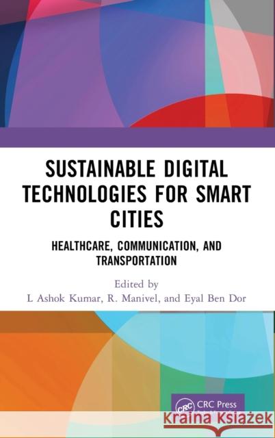 Sustainable Digital Technologies for Smart Cities: Healthcare, Communication, and Transportation L. Ashok Kumar R. Manivel Eyal Ben Dor 9781032309842 CRC Press