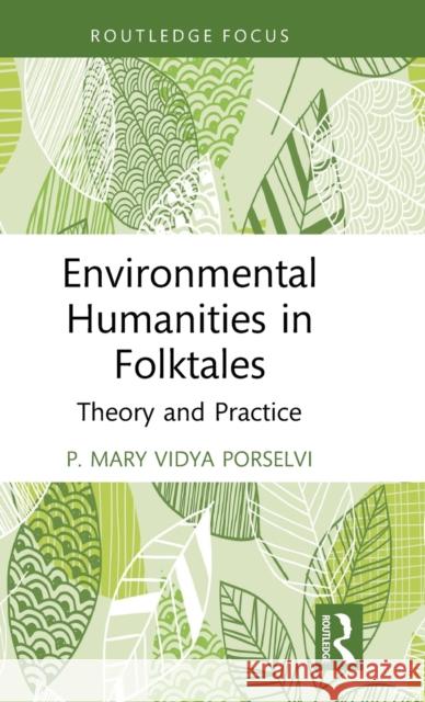 Environmental Humanities in Folktales: Theory and Practice P. Mary Vidya Porselvi 9781032309873 Taylor & Francis Ltd