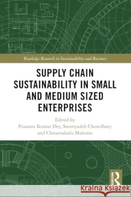 Supply Chain Sustainability in Small and Medium Sized Enterprises Prasanta Kumar Dey Soumyadeb Chowdhury Chrisovalantis Malesios 9781032310091 Routledge