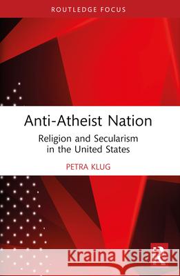 Anti-Atheist Nation: Religion and Secularism in the United States Petra Klug 9781032310114 Routledge