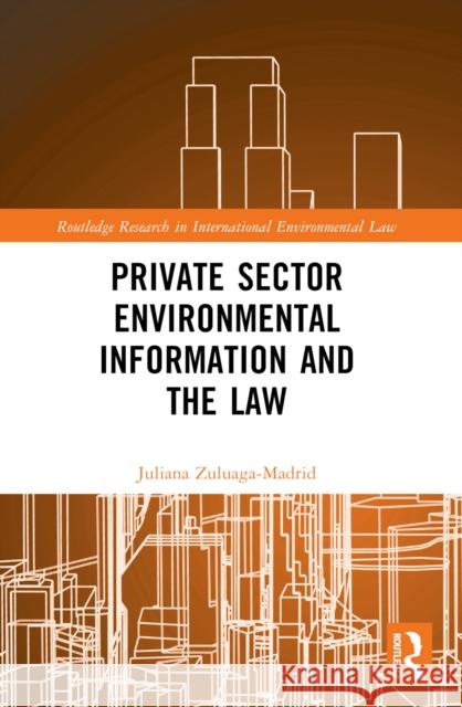 Private Sector Environmental Information and the Law Juliana Zuluag 9781032310145 Taylor & Francis Ltd