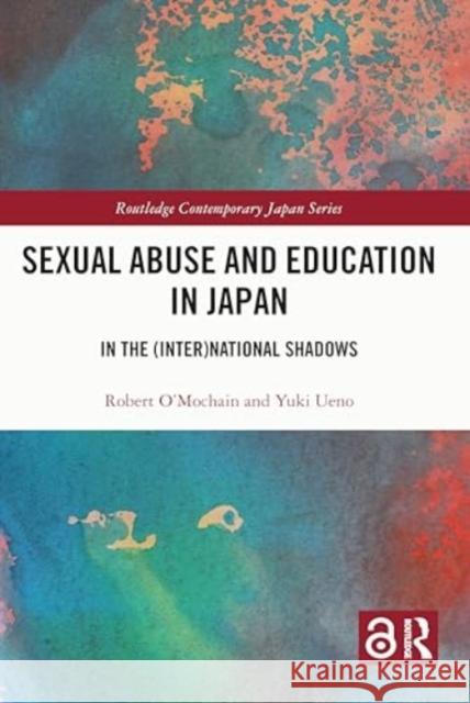 Sexual Abuse and Education in Japan: In the (Inter)National Shadows Robert O'Mochain Yuki Ueno 9781032310244 Routledge