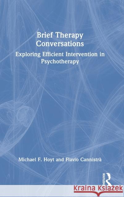 Brief Therapy Conversations: Exploring Efficient Intervention in Psychotherapy Michael F. Hoyt Flavio Cannistr 9781032310299 Routledge