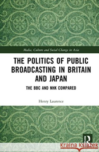 The Politics of Public Broadcasting in Britain and Japan Henry Laurence 9781032310398 Taylor & Francis Ltd