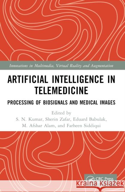 Artificial Intelligence in Telemedicine: Processing of Biosignals and Medical Images S. N. Kumar Sherin Zafar Eduard Babulak 9781032310466 CRC Press