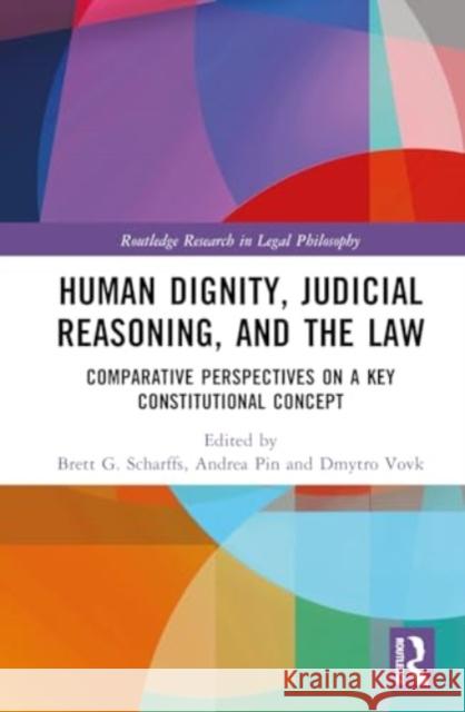 Human Dignity, Judicial Reasoning, and the Law: Comparative Perspectives on a Key Constitutional Concept Brett G. Scharffs Andrea Pin Dmytro Vovk 9781032310572