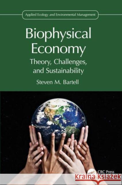 Biophysical Economy: Theory, Challenges, and Sustainability Steven M. Bartell 9781032310794 Taylor & Francis Ltd