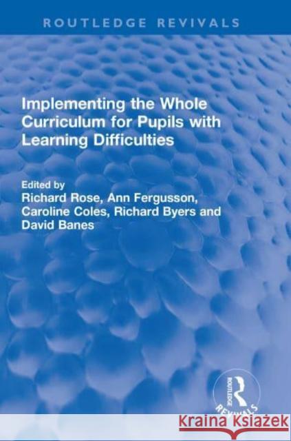 Implementing the Whole Curriculum for Pupils with Learning Difficulties Richard Rose Ann Fergusson Caroline Coles 9781032310879