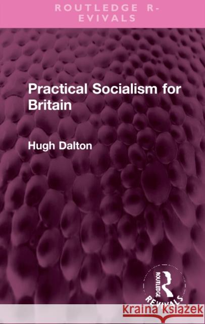 Practical Socialism for Britain Hugh Dalton 9781032310909