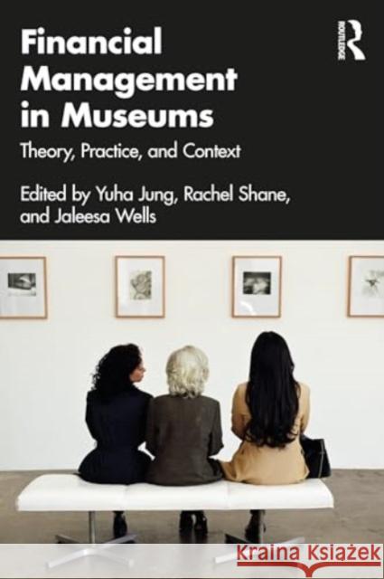 Financial Management in Museums: Theory, Practice, and Context Yuha Jung Rachel Shane Jaleesa Wells 9781032310916 Routledge
