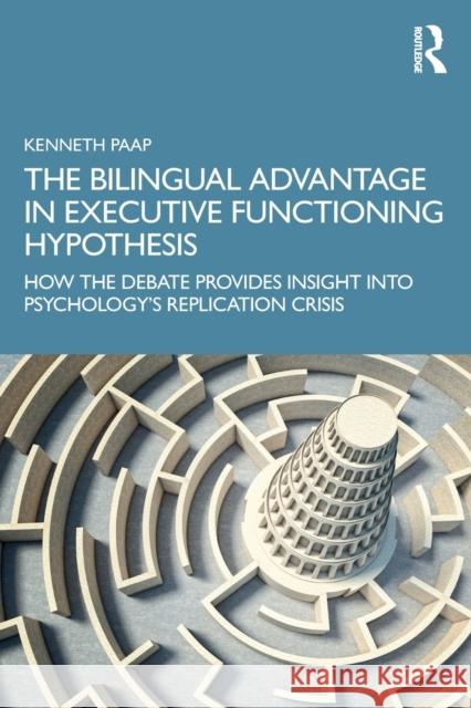 The Bilingual Advantage in Executive Functioning Hypothesis: How the Debate Provides Insight Into Psychology's Replication Crisis Paap, Kenneth 9781032310992 Taylor & Francis Ltd