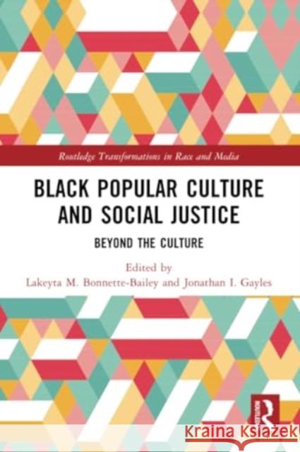 Black Popular Culture and Social Justice: Beyond the Culture Lakeyta M. Bonnette-Bailey Jonathan I. Gayles 9781032311074 Routledge