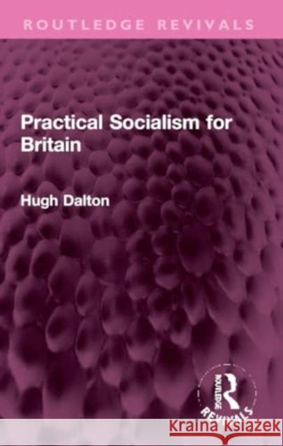 Practical Socialism for Britain Hugh Dalton 9781032311111