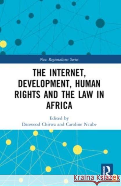 The Internet, Development, Human Rights and the Law in Africa Danwood Chirwa Caroline Ncube 9781032311227