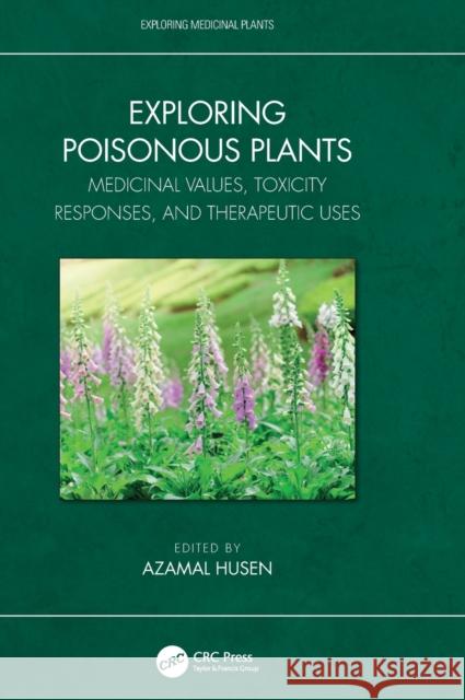 Exploring Poisonous Plants: Medicinal Values, Toxicity Responses, and Therapeutic Uses Husen, Azamal 9781032311371