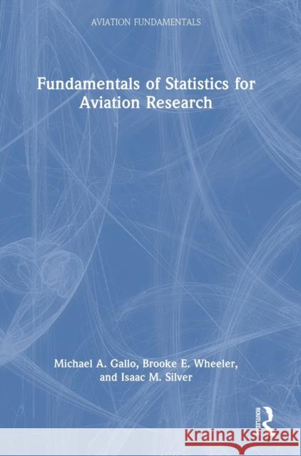 Fundamentals of Statistics for Aviation Research Michael a. Gallo Brooke E. Wheeler Isaac M. Silver 9781032311494