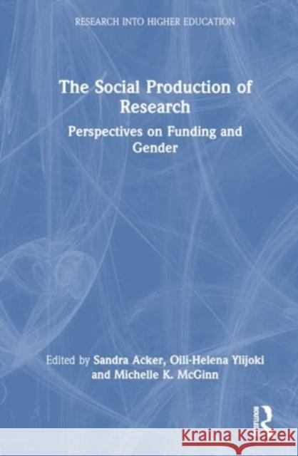The Social Production of Research: Perspectives on Funding and Gender Sandra Acker Oili-Helena Ylijoki Michelle K. McGinn 9781032311722 Routledge