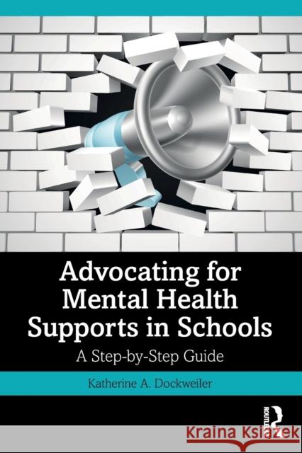Advocating for Mental Health Supports in Schools: A Step-By-Step Guide Dockweiler, Katherine A. 9781032311883