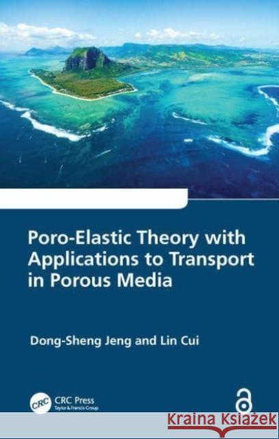Poro-Elastic Theory with Applications to Transport in Porous Media Dong-Sheng Jeng Lin Cui 9781032311913 Taylor & Francis Ltd