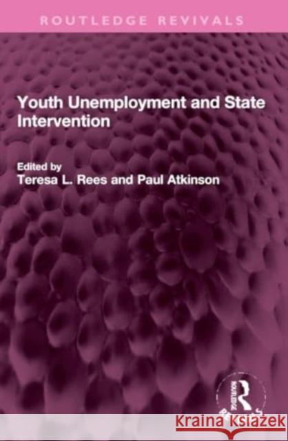 Youth Unemployment and State Intervention Paul Atkinson Teresa L. Rees 9781032312064 Routledge