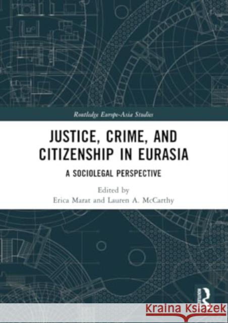 Justice, Crime, and Citizenship in Eurasia: A Sociolegal Perspective Erica Marat Lauren A. McCarthy 9781032312088