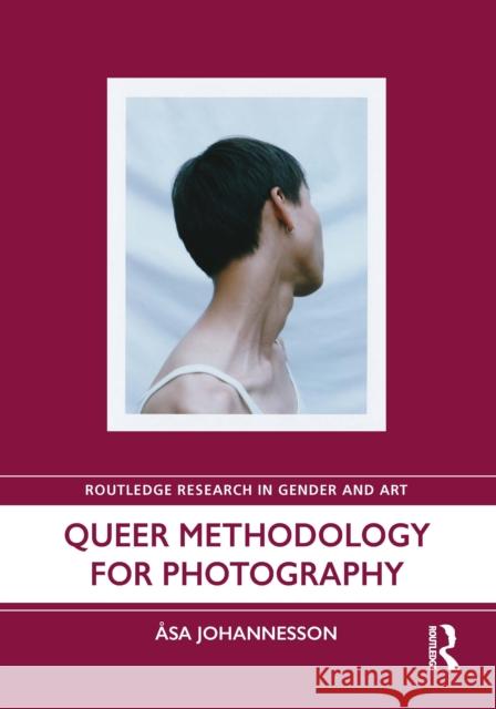 Queer Methodology for Photography Asa (University of Brighton, UK) Johannesson 9781032312149 Routledge
