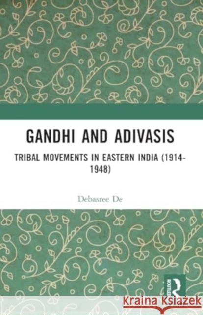 Gandhi and Adivasis: Tribal Movements in Eastern India (1914-1948) Debasree de 9781032312460 Routledge